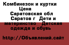 Комбинезон и куртки!!! › Цена ­ 2 000 - Саратовская обл., Саратов г. Дети и материнство » Детская одежда и обувь   